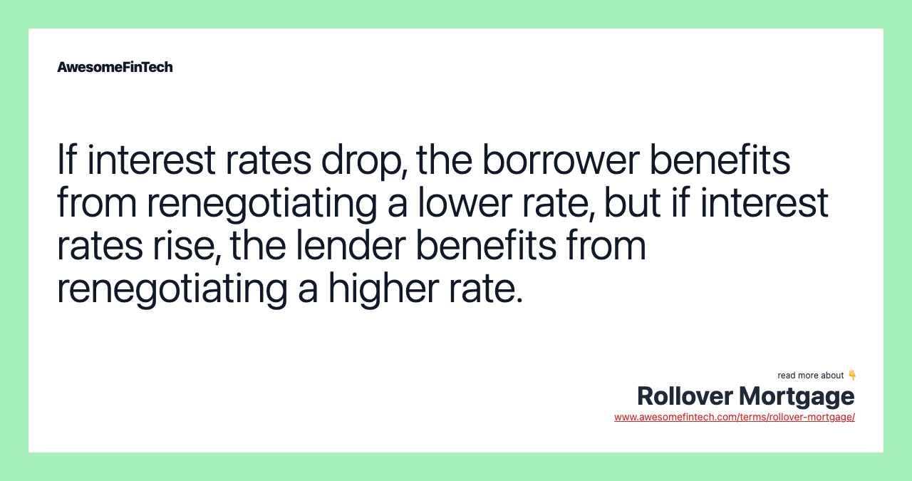 If interest rates drop, the borrower benefits from renegotiating a lower rate, but if interest rates rise, the lender benefits from renegotiating a higher rate.