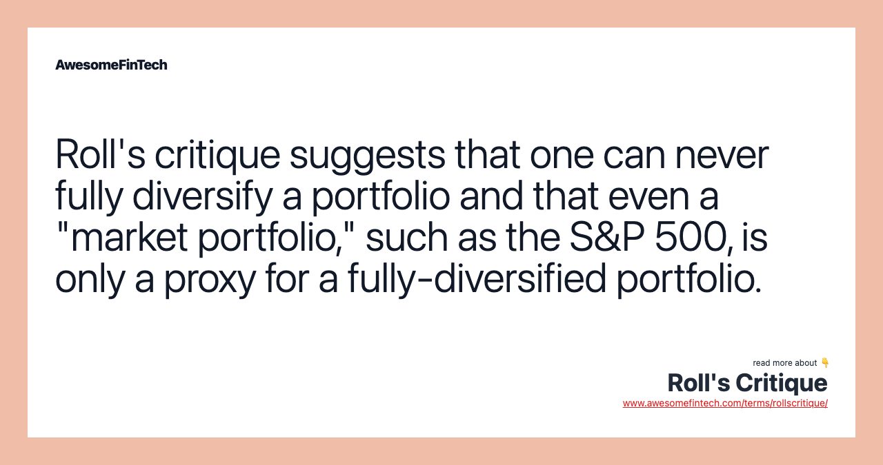 Roll's critique suggests that one can never fully diversify a portfolio and that even a "market portfolio," such as the S&P 500, is only a proxy for a fully-diversified portfolio.