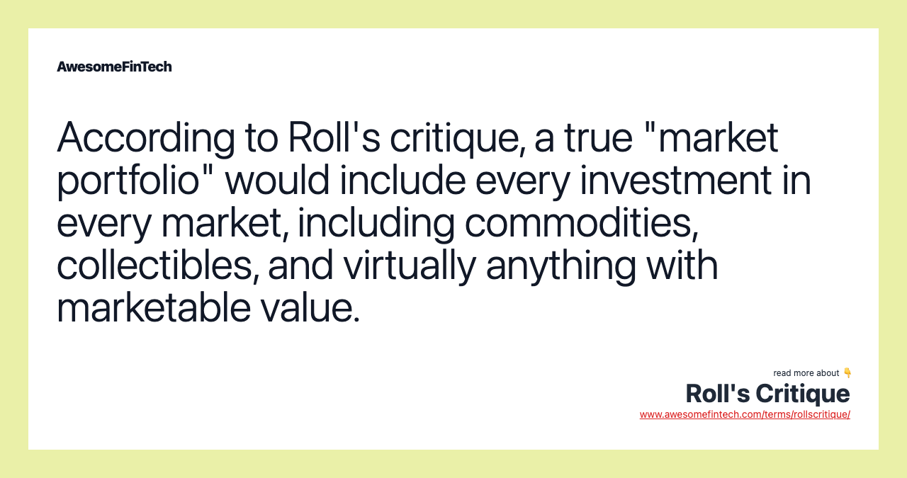 According to Roll's critique, a true "market portfolio" would include every investment in every market, including commodities, collectibles, and virtually anything with marketable value.