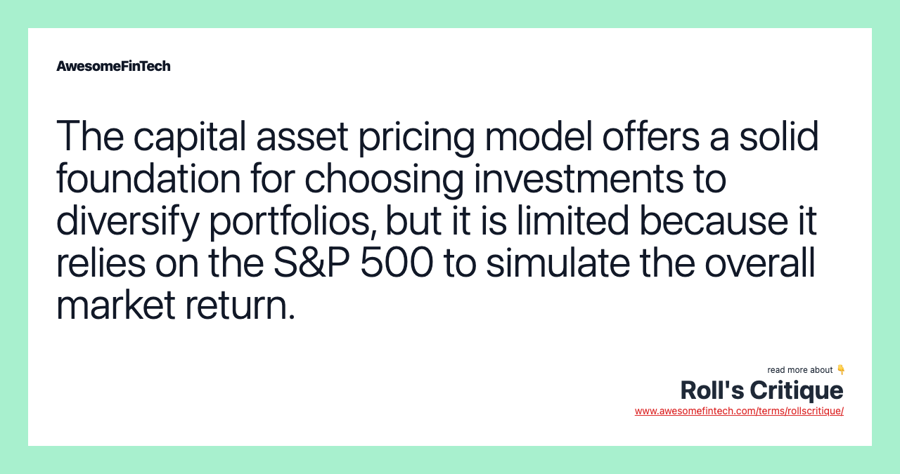 The capital asset pricing model offers a solid foundation for choosing investments to diversify portfolios, but it is limited because it relies on the S&P 500 to simulate the overall market return.