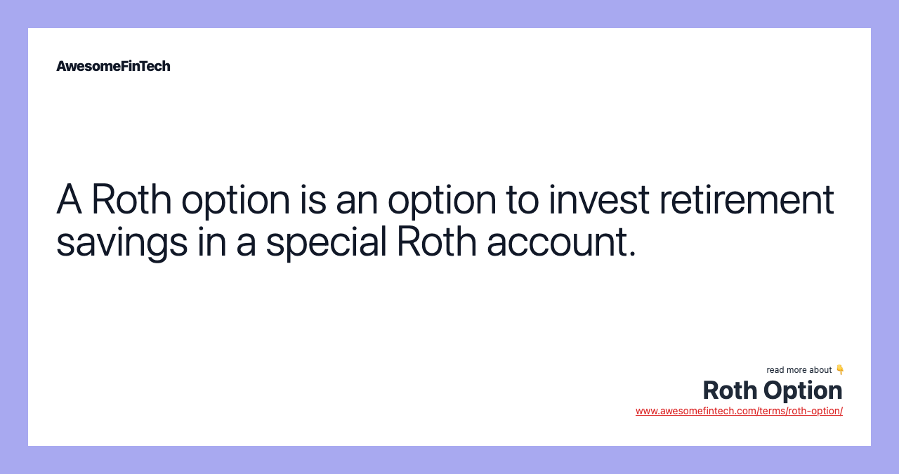A Roth option is an option to invest retirement savings in a special Roth account.
