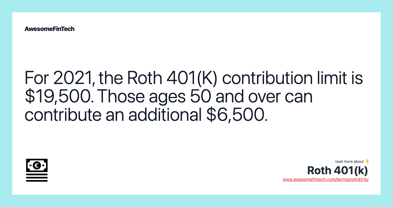For 2021, the Roth 401(K) contribution limit is $19,500. Those ages 50 and over can contribute an additional $6,500.
