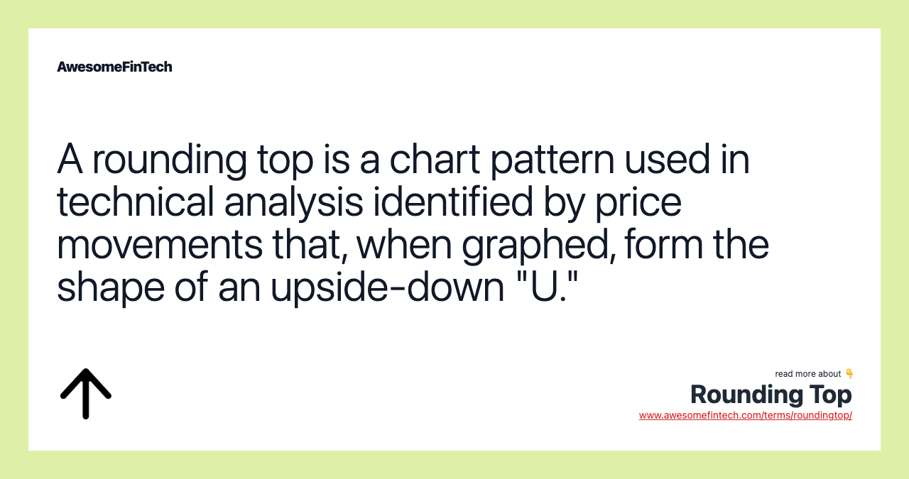 A rounding top is a chart pattern used in technical analysis identified by price movements that, when graphed, form the shape of an upside-down "U."