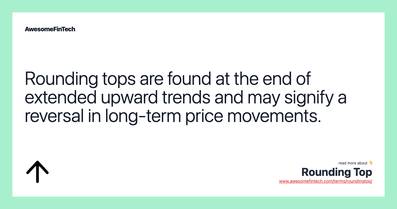 Rounding tops are found at the end of extended upward trends and may signify a reversal in long-term price movements.