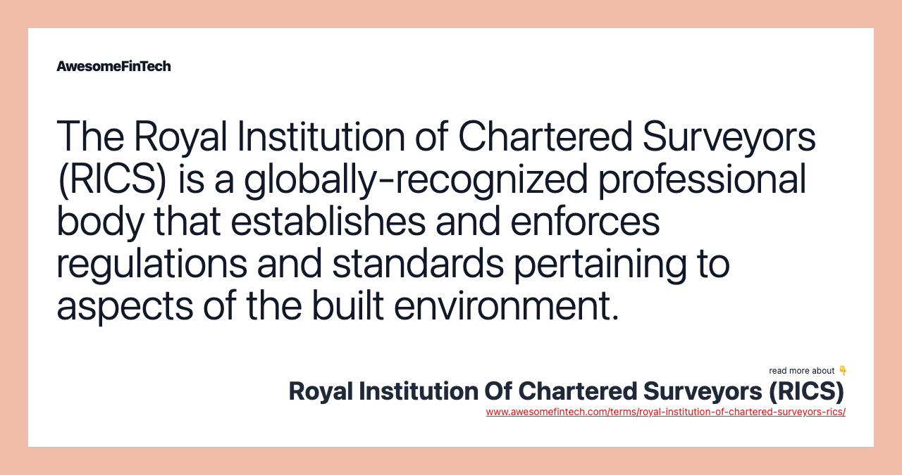 The Royal Institution of Chartered Surveyors (RICS) is a globally-recognized professional body that establishes and enforces regulations and standards pertaining to aspects of the built environment.