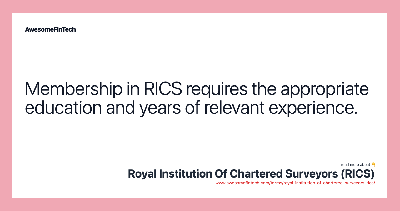 Membership in RICS requires the appropriate education and years of relevant experience.