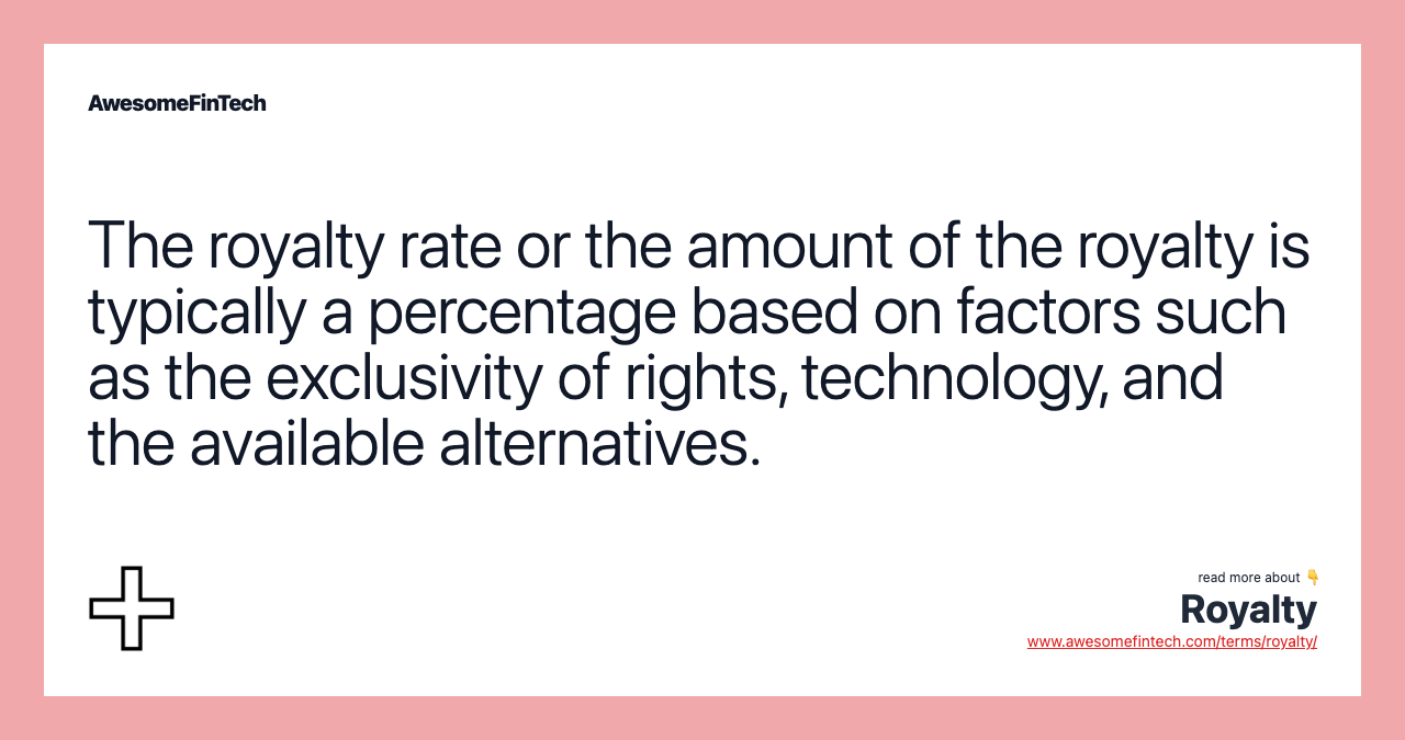The royalty rate or the amount of the royalty is typically a percentage based on factors such as the exclusivity of rights, technology, and the available alternatives.