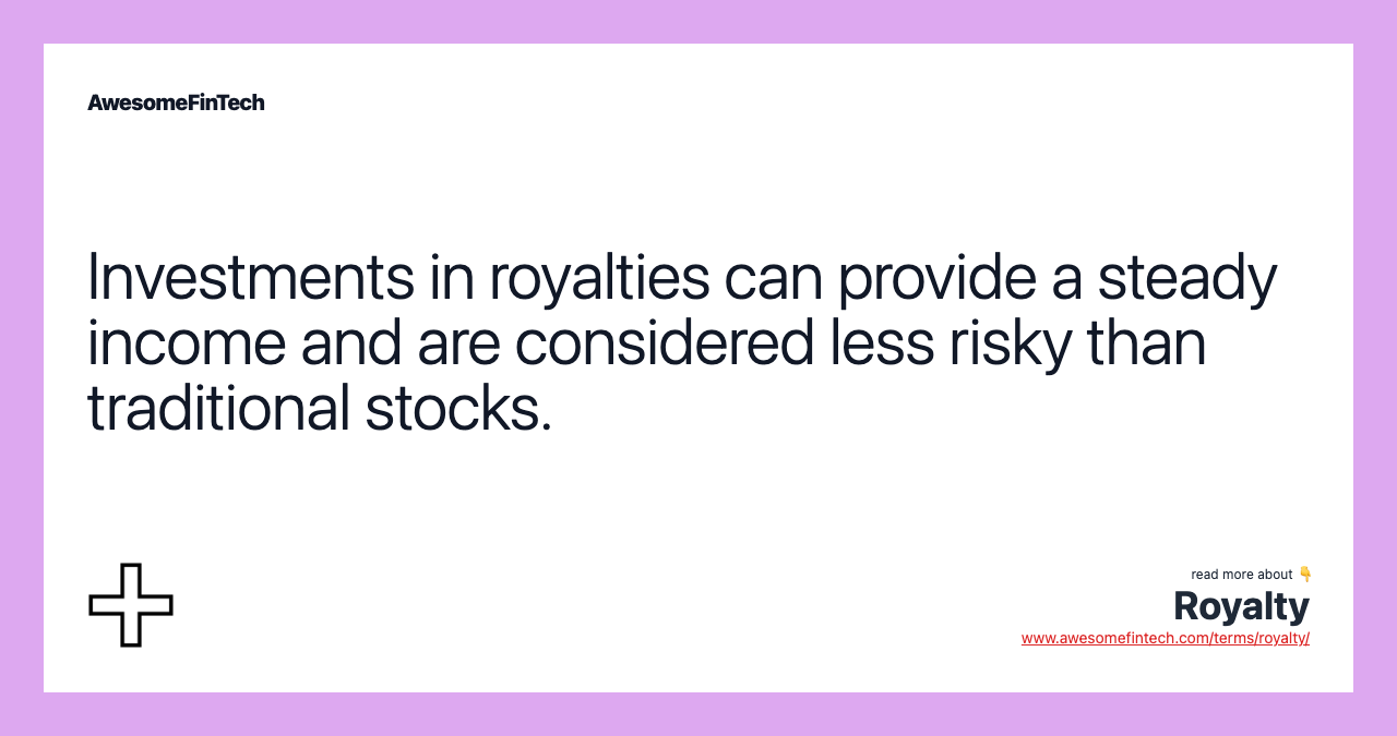Investments in royalties can provide a steady income and are considered less risky than traditional stocks.