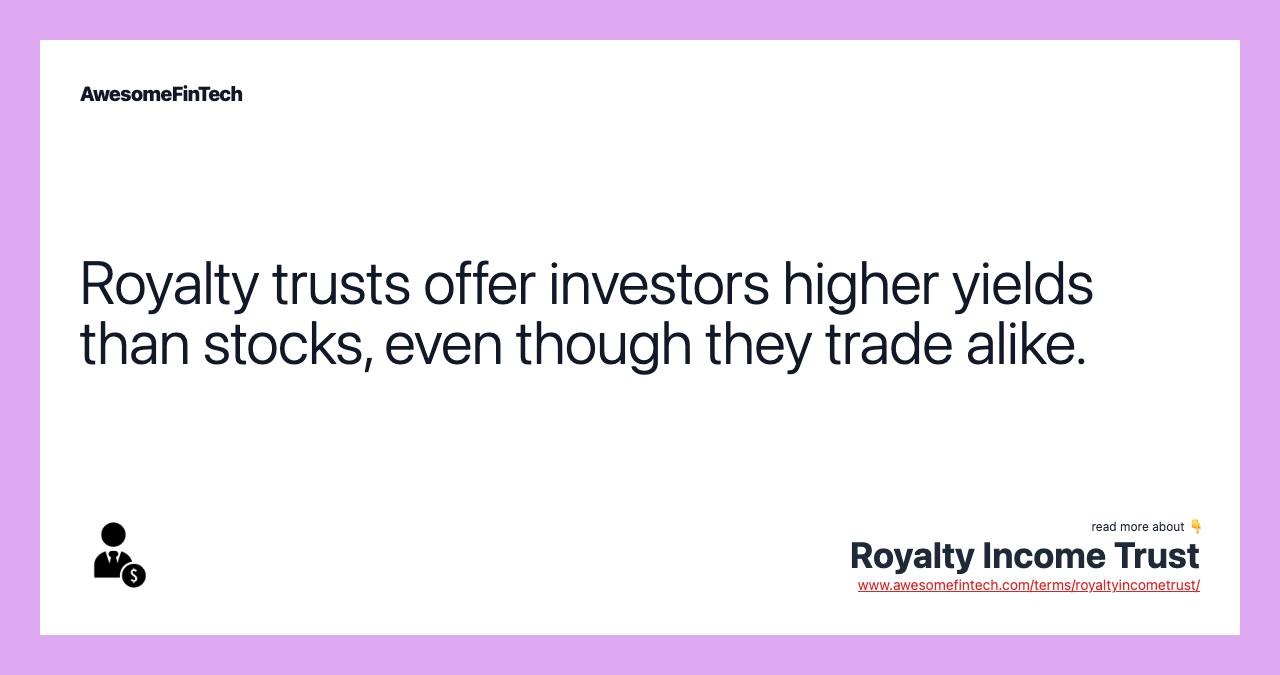 Royalty trusts offer investors higher yields than stocks, even though they trade alike.