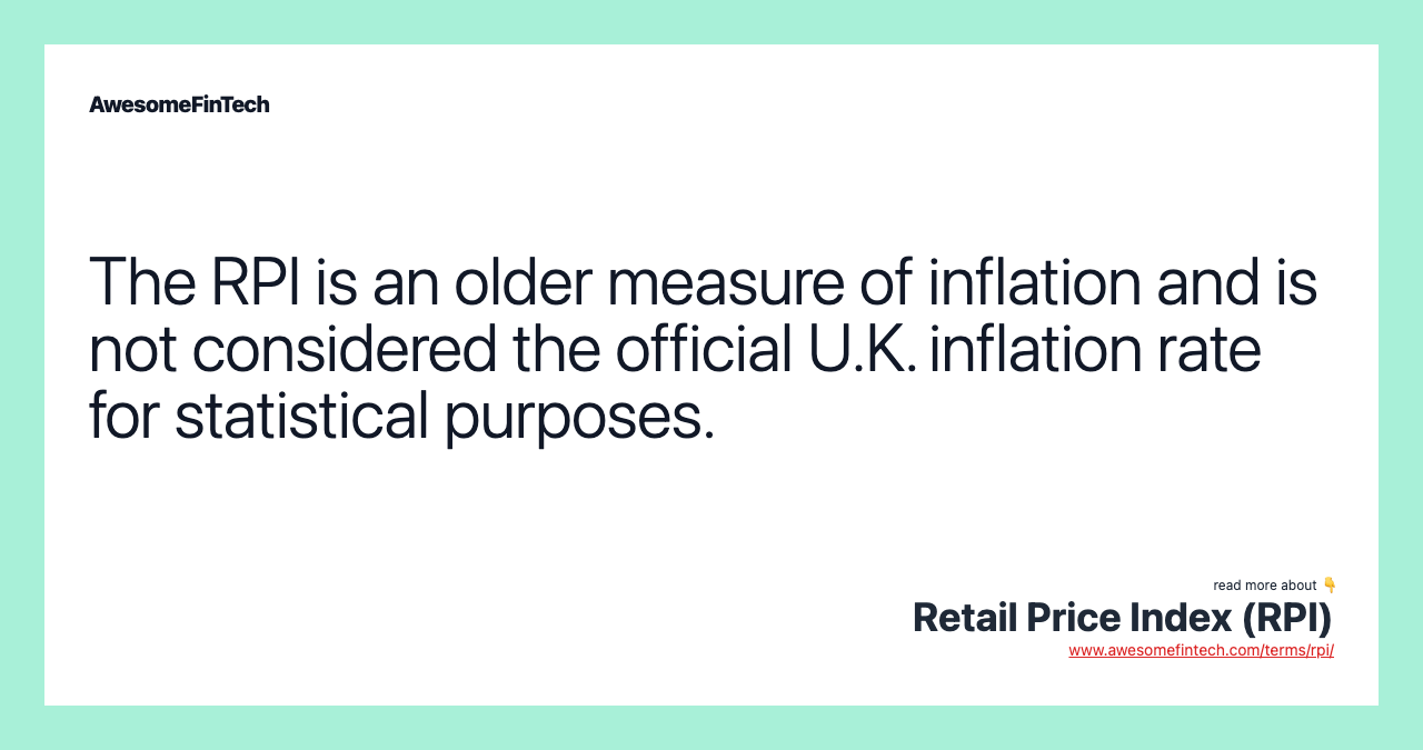 The RPI is an older measure of inflation and is not considered the official U.K. inflation rate for statistical purposes.