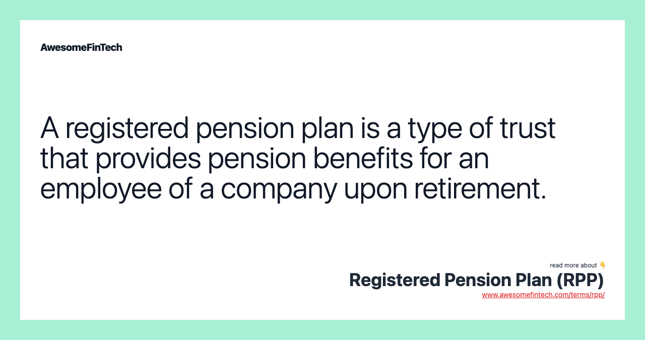 A registered pension plan is a type of trust that provides pension benefits for an employee of a company upon retirement.