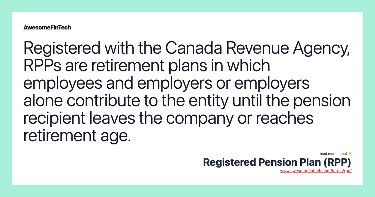 Registered with the Canada Revenue Agency, RPPs are retirement plans in which employees and employers or employers alone contribute to the entity until the pension recipient leaves the company or reaches retirement age.