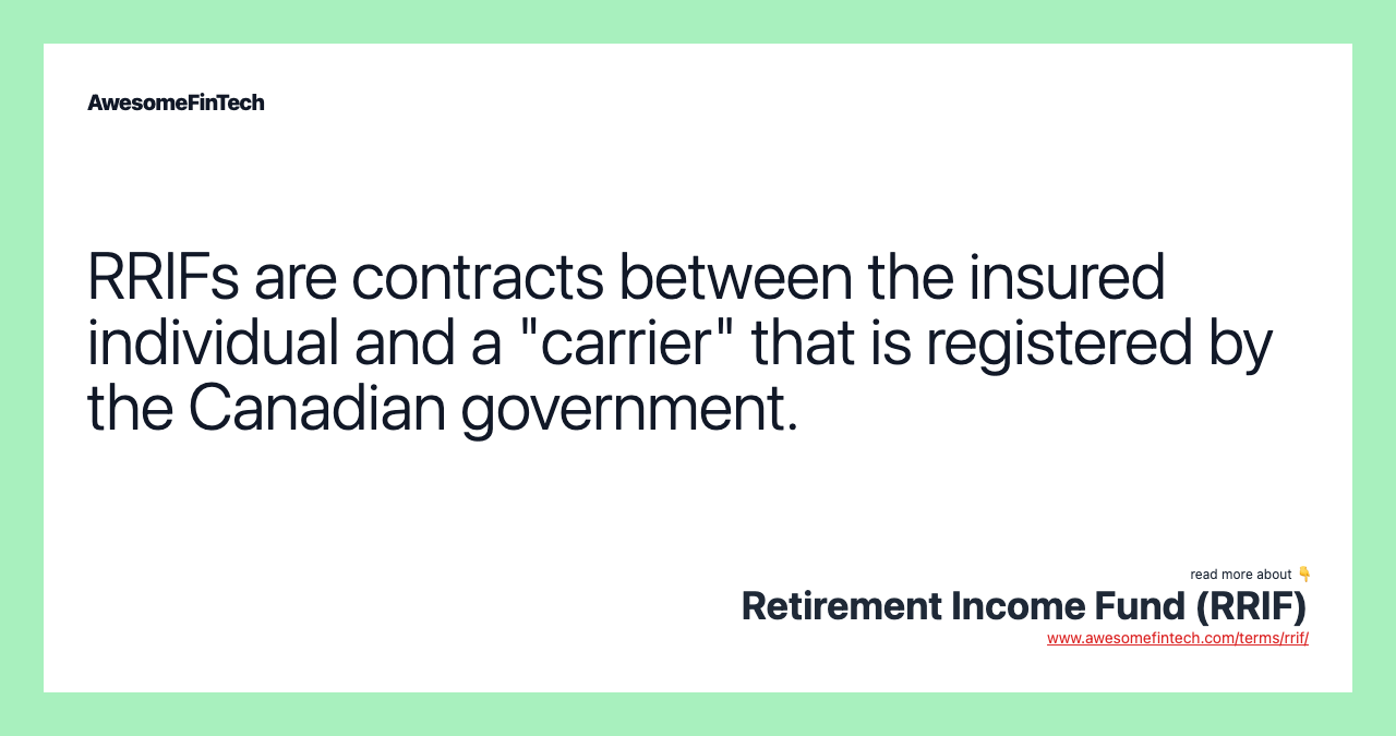 RRIFs are contracts between the insured individual and a "carrier" that is registered by the Canadian government.