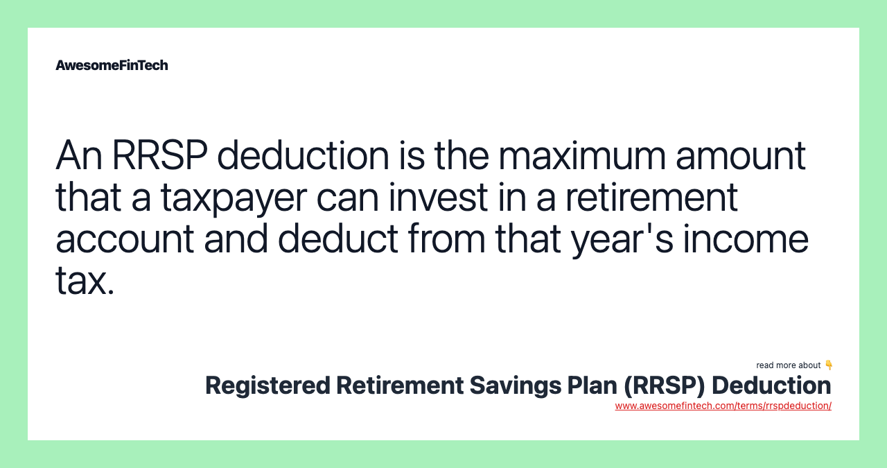 An RRSP deduction is the maximum amount that a taxpayer can invest in a retirement account and deduct from that year's income tax.
