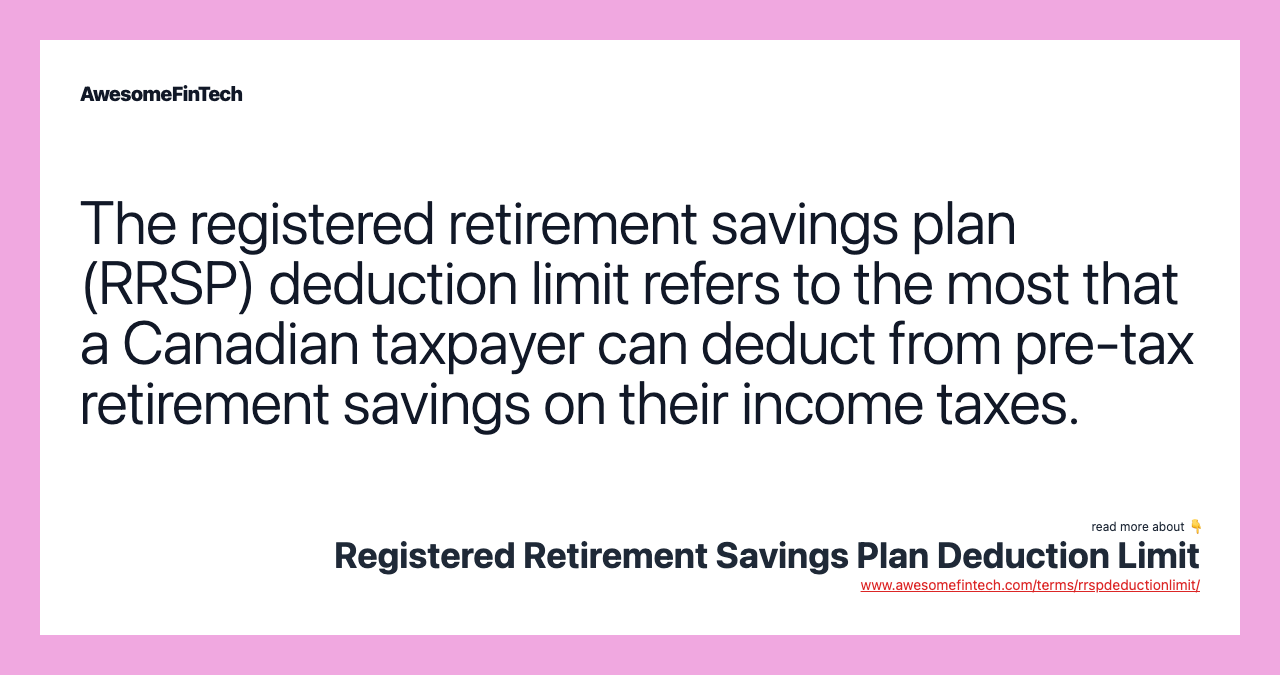 The registered retirement savings plan (RRSP) deduction limit refers to the most that a Canadian taxpayer can deduct from pre-tax retirement savings on their income taxes.