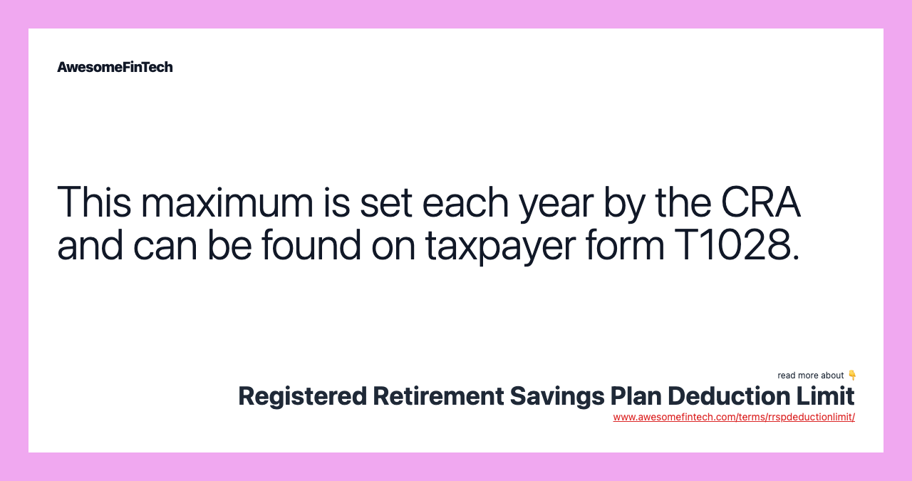 This maximum is set each year by the CRA and can be found on taxpayer form T1028.