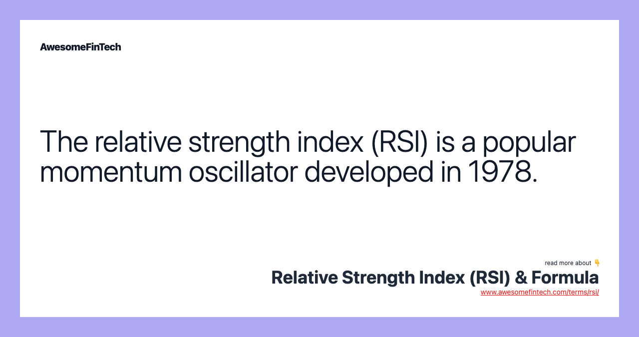 The relative strength index (RSI) is a popular momentum oscillator developed in 1978.