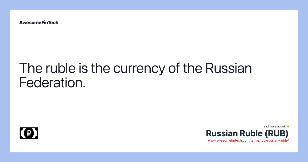 The ruble is the currency of the Russian Federation.