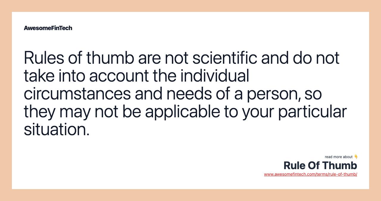 Rules of thumb are not scientific and do not take into account the individual circumstances and needs of a person, so they may not be applicable to your particular situation.