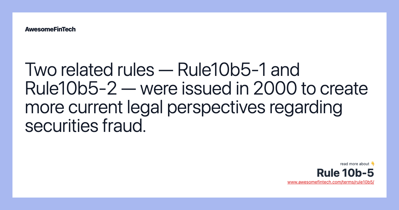 Two related rules — Rule10b5-1 and Rule10b5-2 — were issued in 2000 to create more current legal perspectives regarding securities fraud.