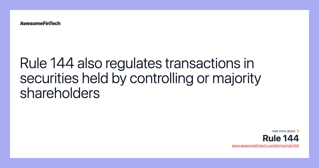 Rule 144 also regulates transactions in securities held by controlling or majority shareholders