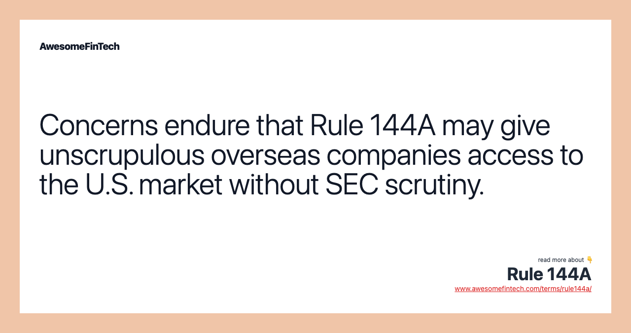 Concerns endure that Rule 144A may give unscrupulous overseas companies access to the U.S. market without SEC scrutiny.