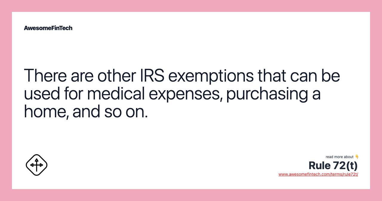 There are other IRS exemptions that can be used for medical expenses, purchasing a home, and so on.