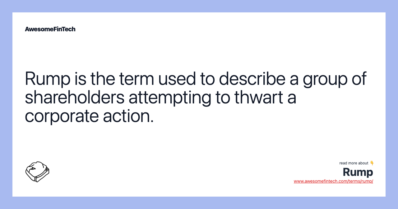 Rump is the term used to describe a group of shareholders attempting to thwart a corporate action.