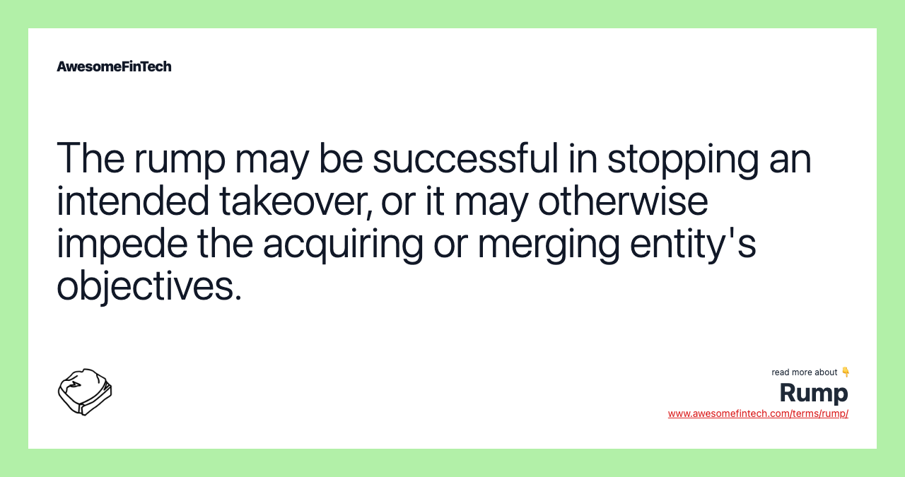 The rump may be successful in stopping an intended takeover, or it may otherwise impede the acquiring or merging entity's objectives.