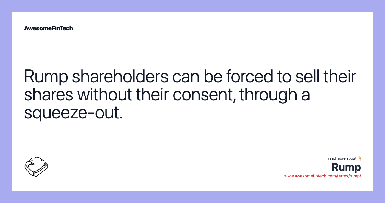 Rump shareholders can be forced to sell their shares without their consent, through a squeeze-out.