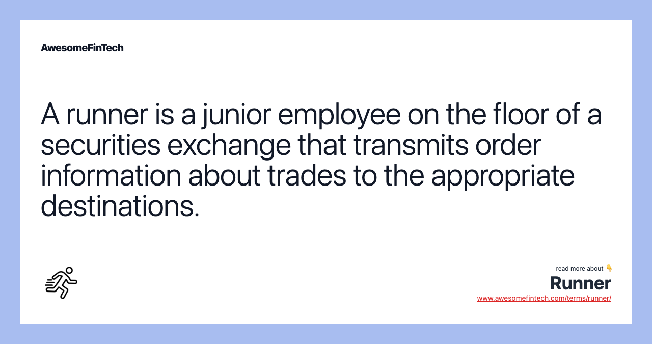 A runner is a junior employee on the floor of a securities exchange that transmits order information about trades to the appropriate destinations.
