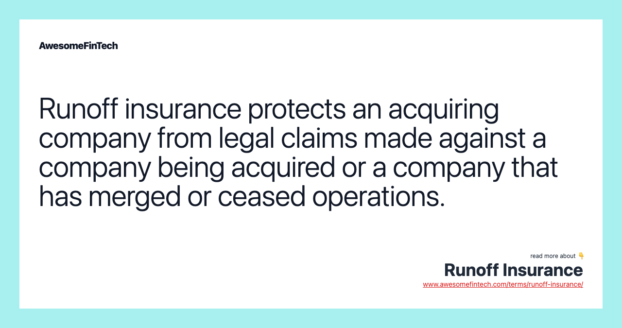 Runoff insurance protects an acquiring company from legal claims made against a company being acquired or a company that has merged or ceased operations.