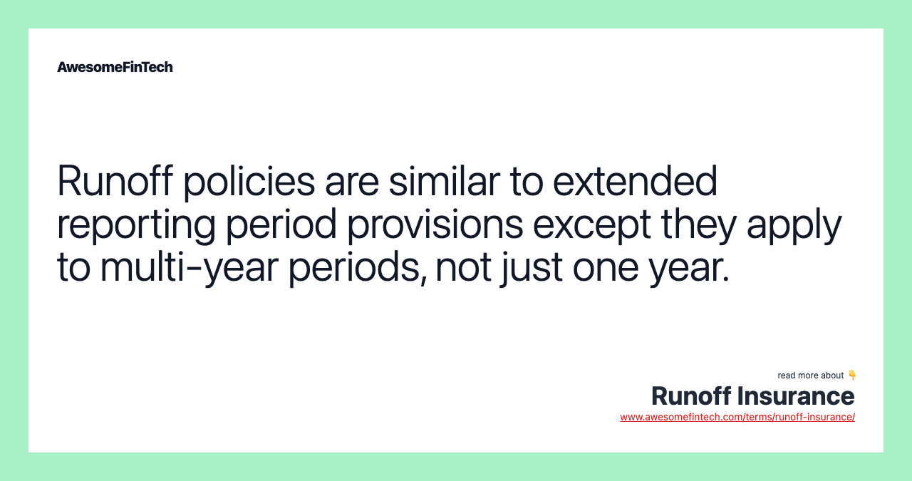 Runoff policies are similar to extended reporting period provisions except they apply to multi-year periods, not just one year.
