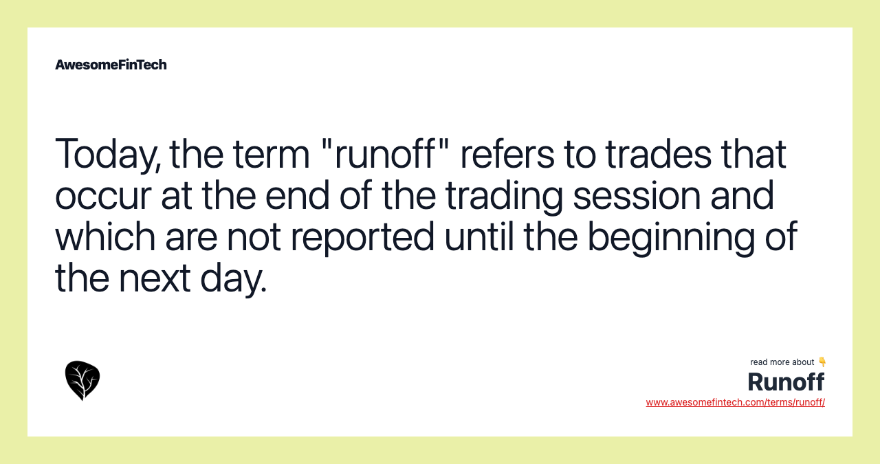 Today, the term "runoff" refers to trades that occur at the end of the trading session and which are not reported until the beginning of the next day.