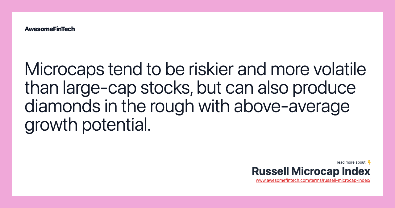 Microcaps tend to be riskier and more volatile than large-cap stocks, but can also produce diamonds in the rough with above-average growth potential.