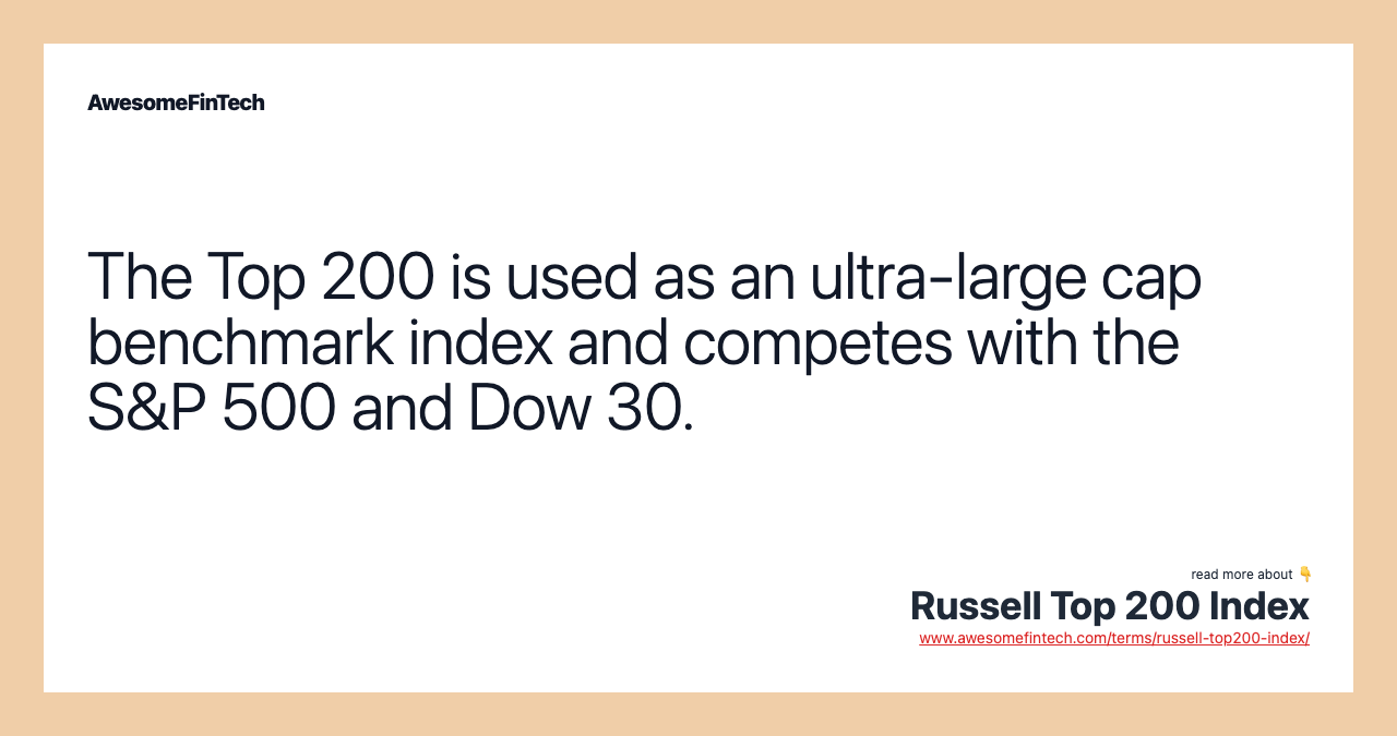 The Top 200 is used as an ultra-large cap benchmark index and competes with the S&P 500 and Dow 30.