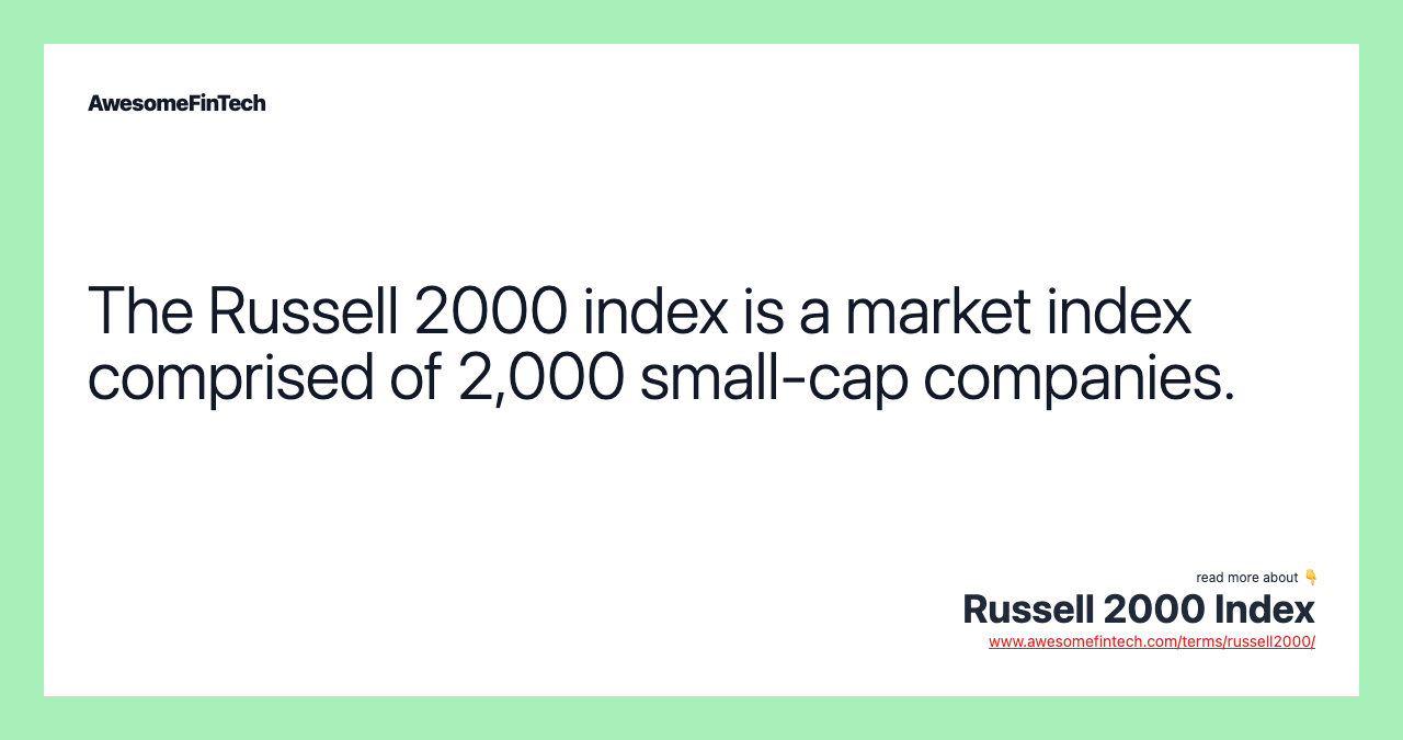 The Russell 2000 index is a market index comprised of 2,000 small-cap companies.