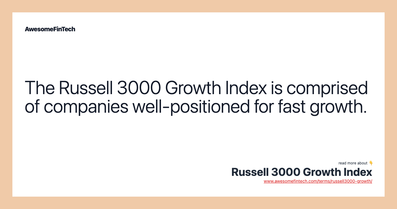 The Russell 3000 Growth Index is comprised of companies well-positioned for fast growth.