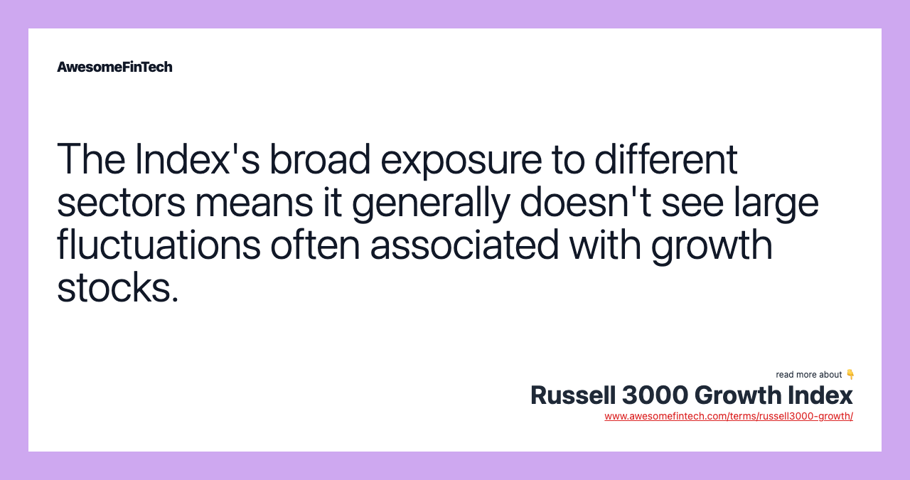 The Index's broad exposure to different sectors means it generally doesn't see large fluctuations often associated with growth stocks.