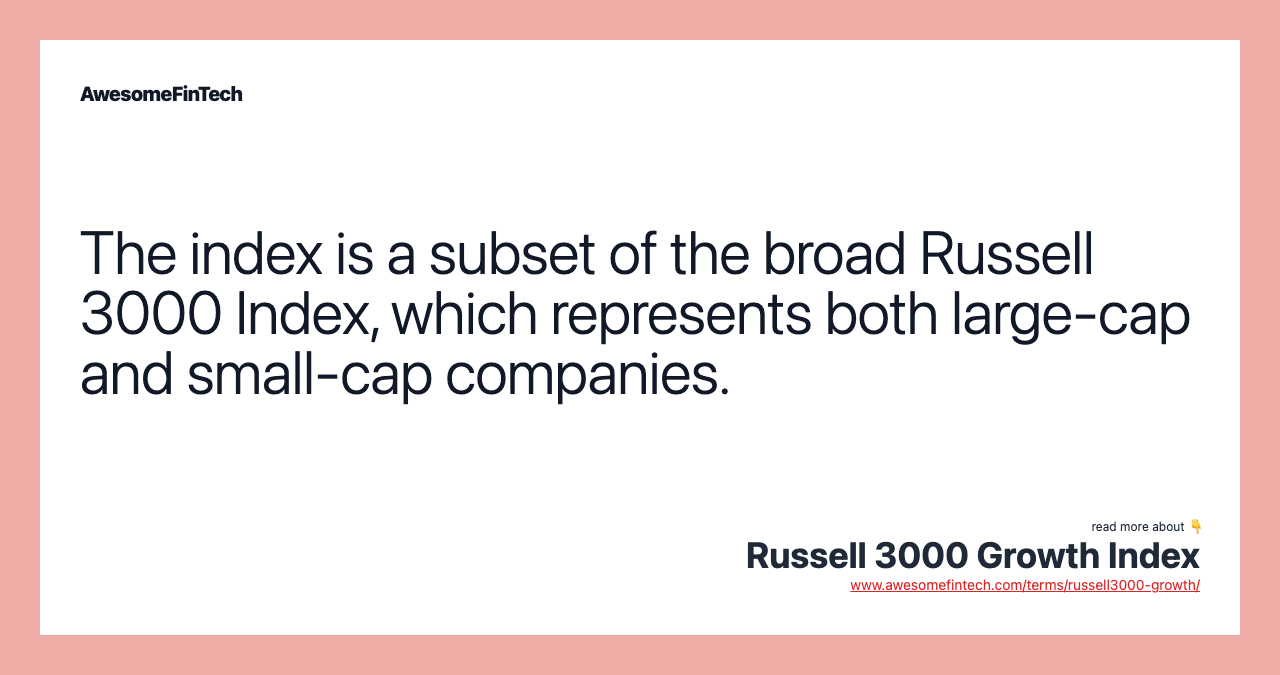 The index is a subset of the broad Russell 3000 Index, which represents both large-cap and small-cap companies.