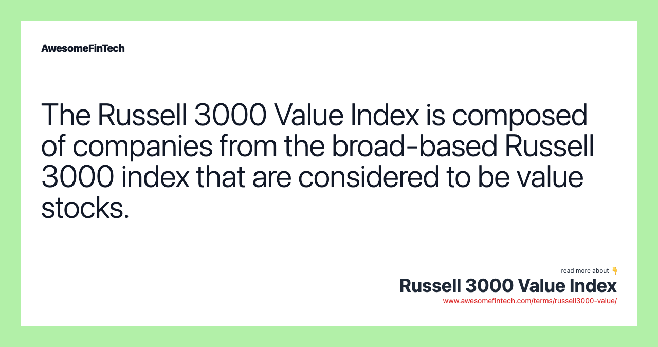 The Russell 3000 Value Index is composed of companies from the broad-based Russell 3000 index that are considered to be value stocks.