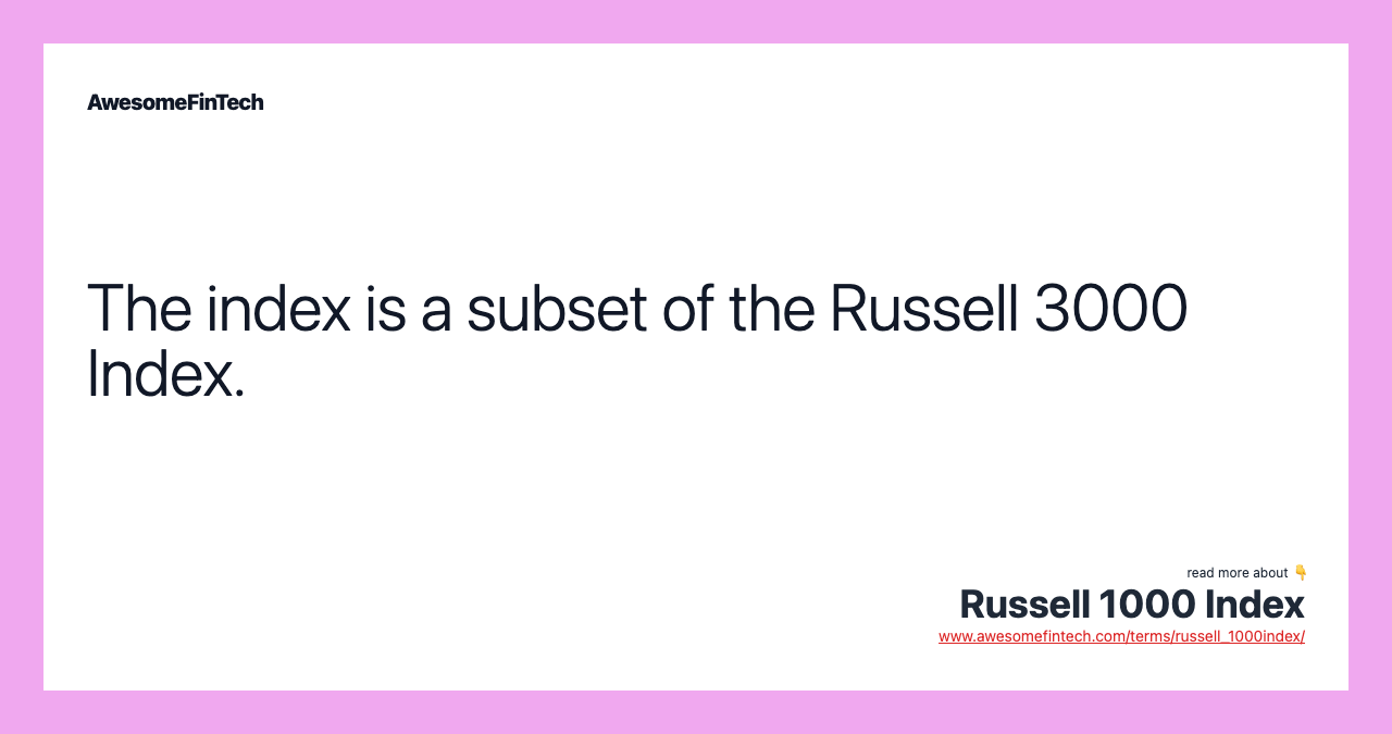 The index is a subset of the Russell 3000 Index.