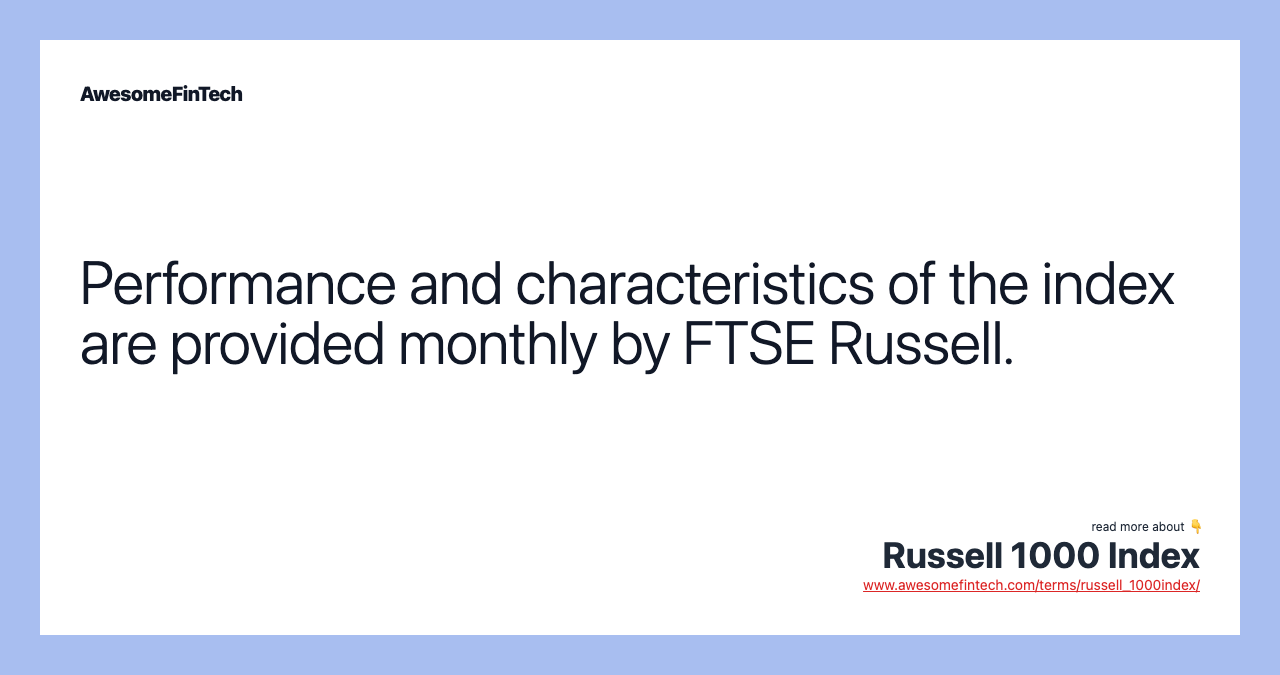 Performance and characteristics of the index are provided monthly by FTSE Russell.