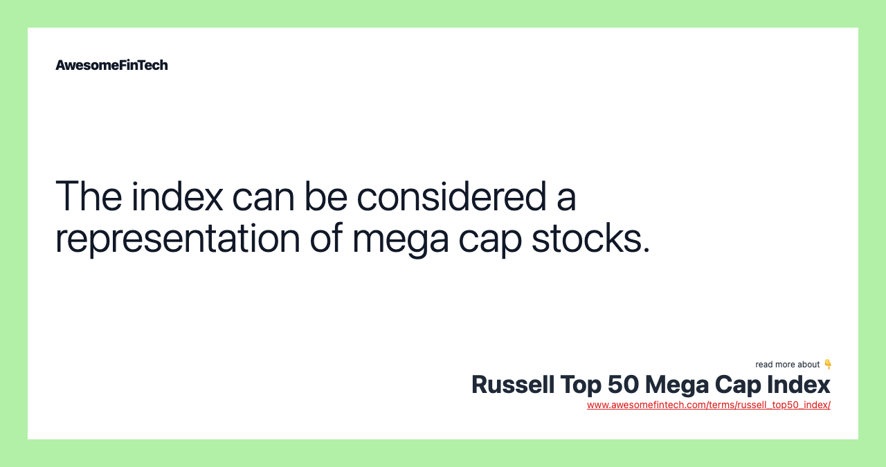 The index can be considered a representation of mega cap stocks.