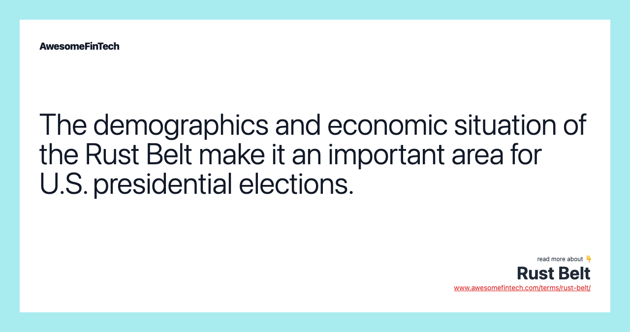 The demographics and economic situation of the Rust Belt make it an important area for U.S. presidential elections.