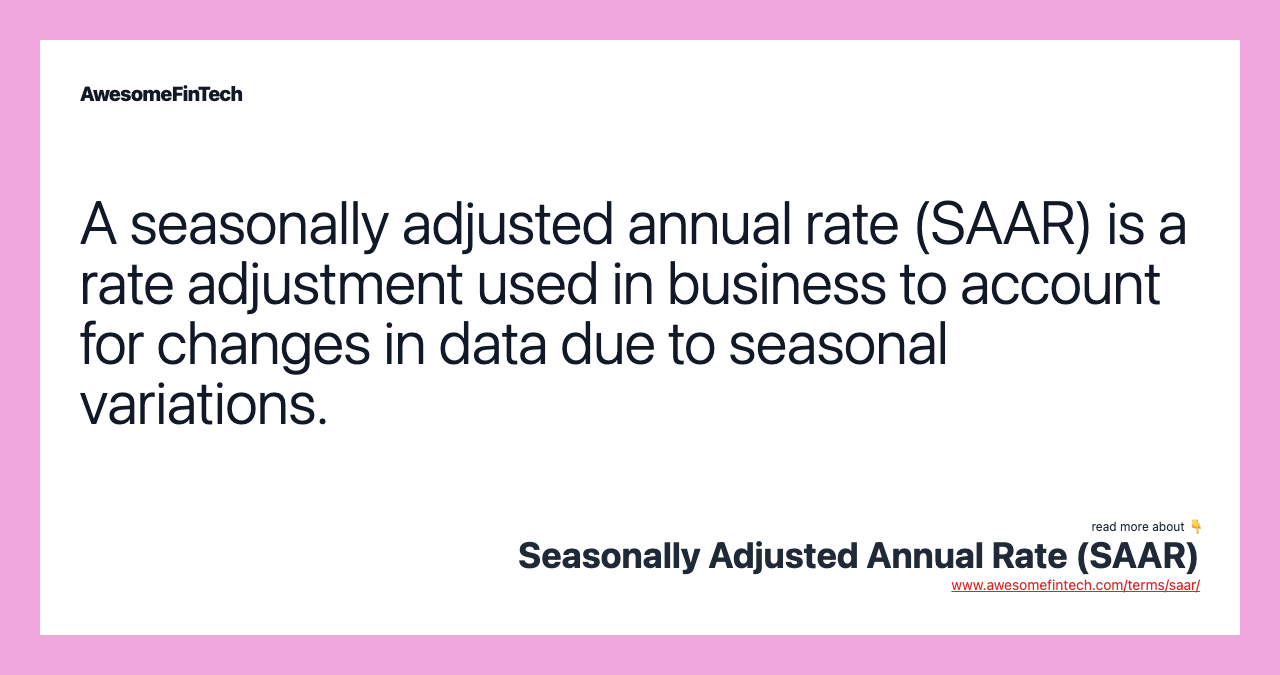 A seasonally adjusted annual rate (SAAR) is a rate adjustment used in business to account for changes in data due to seasonal variations.