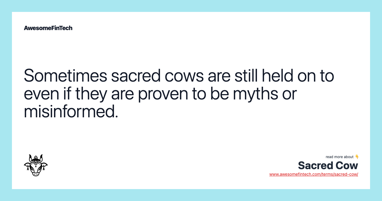 Sometimes sacred cows are still held on to even if they are proven to be myths or misinformed.
