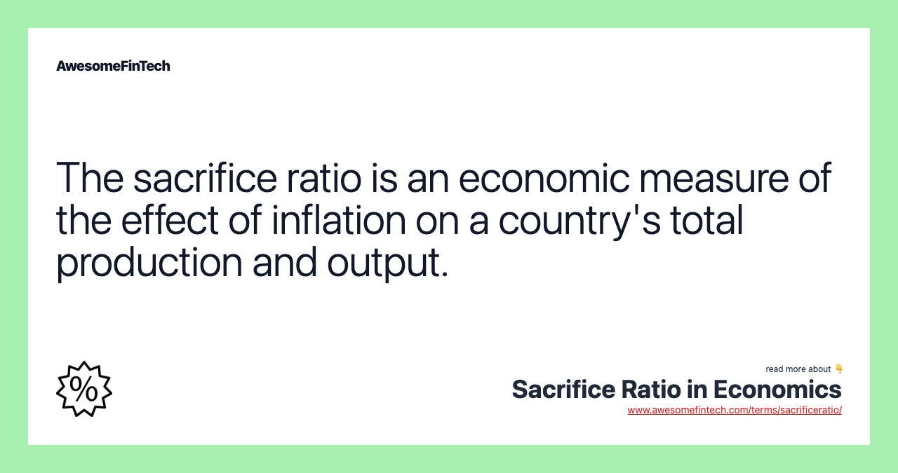 The sacrifice ratio is an economic measure of the effect of inflation on a country's total production and output.
