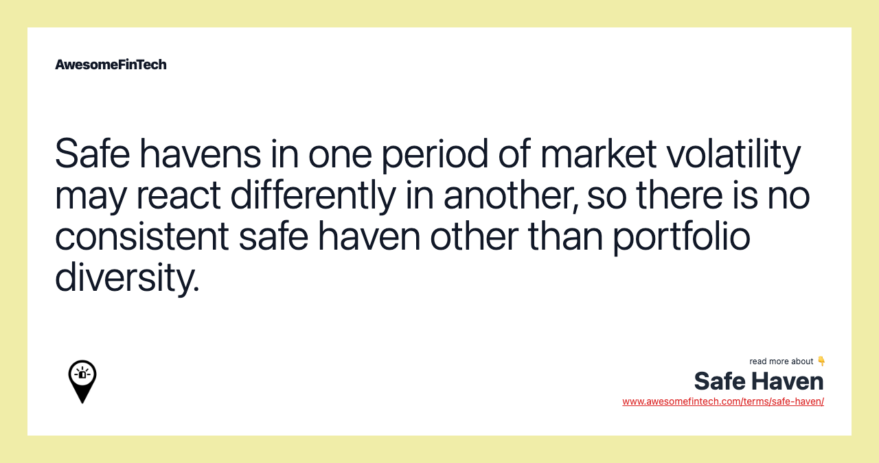 Safe havens in one period of market volatility may react differently in another, so there is no consistent safe haven other than portfolio diversity.