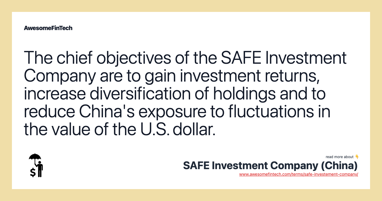 The chief objectives of the SAFE Investment Company are to gain investment returns, increase diversification of holdings and to reduce China's exposure to fluctuations in the value of the U.S. dollar.